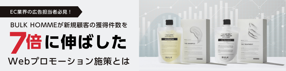 EC業界の広告担当者必見！ BULK HOMMEが新規顧客の獲得件数を7倍に伸ばしたWebプロモーション施策とは