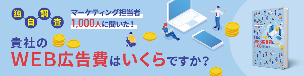 独自調査 マーケティング担当者1,000人に聞いた！WEB広告費はいくらですか？