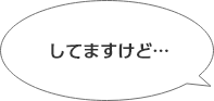 してますけど…